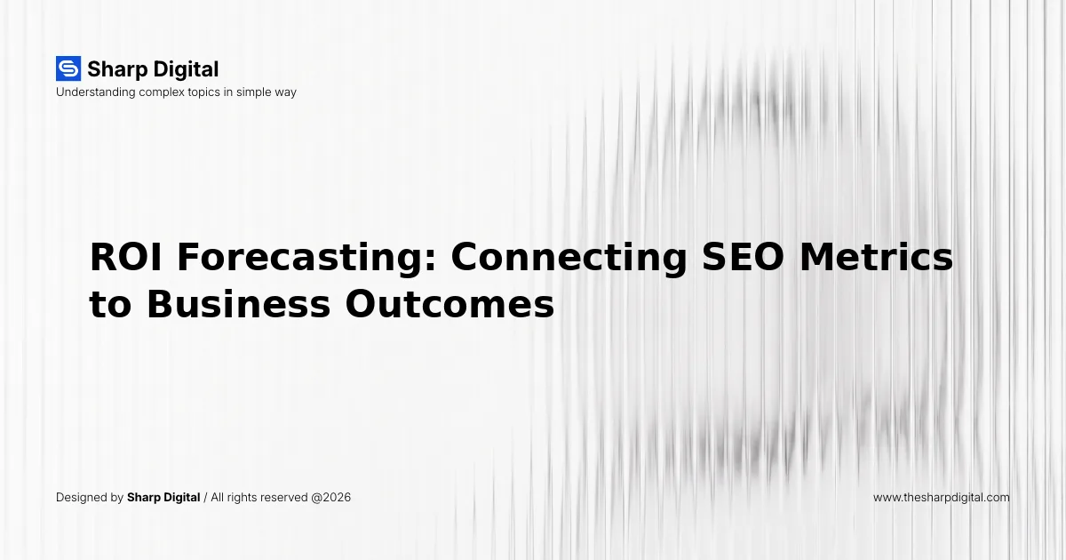 ROI Forecasting: Connecting SEO Metrics to Business Outcomes