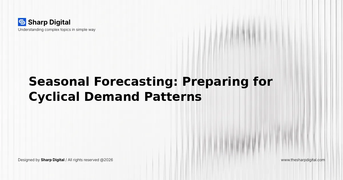 Seasonal Forecasting: Preparing for Cyclical Demand Patterns