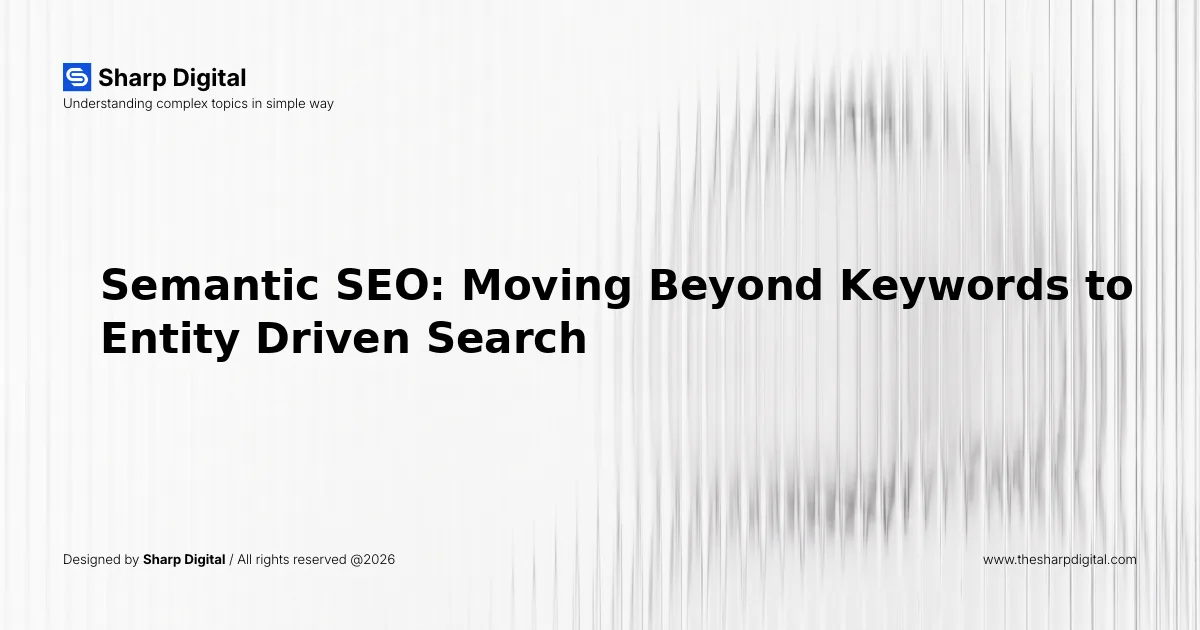 Semantic SEO: Moving Beyond Keywords to Entity Driven Search
