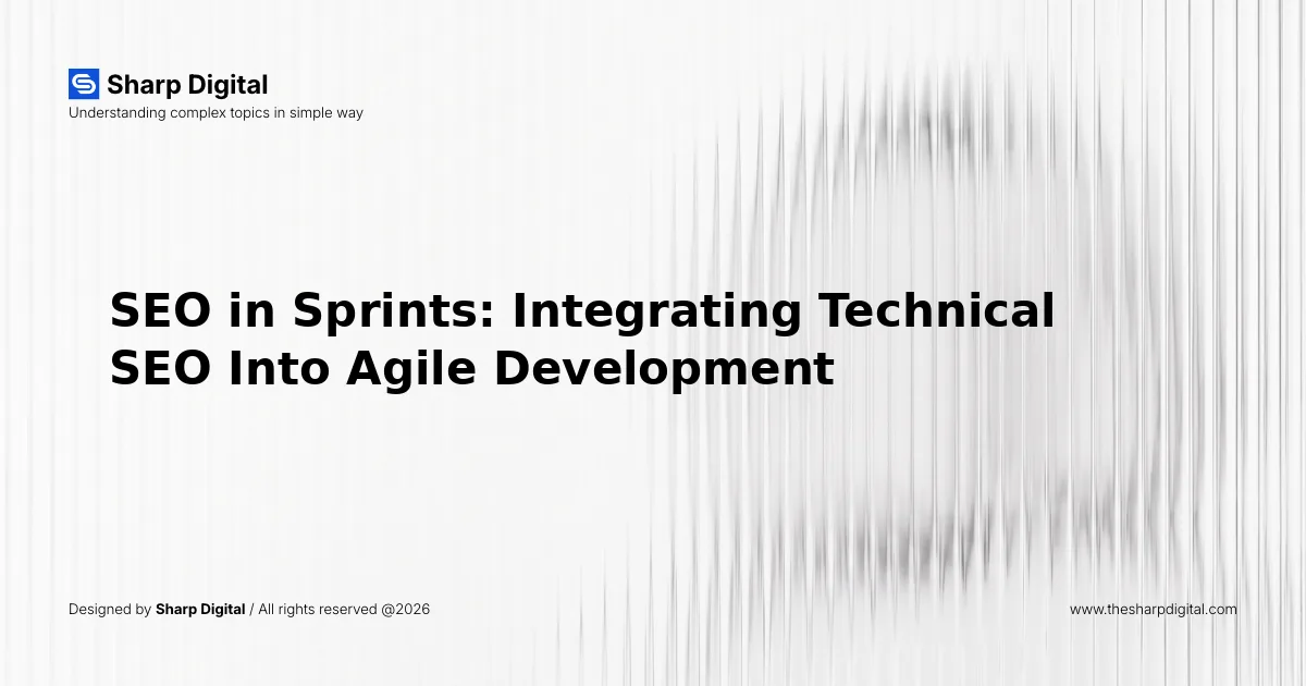 SEO in Sprints: Integrating Technical SEO Into Agile Development