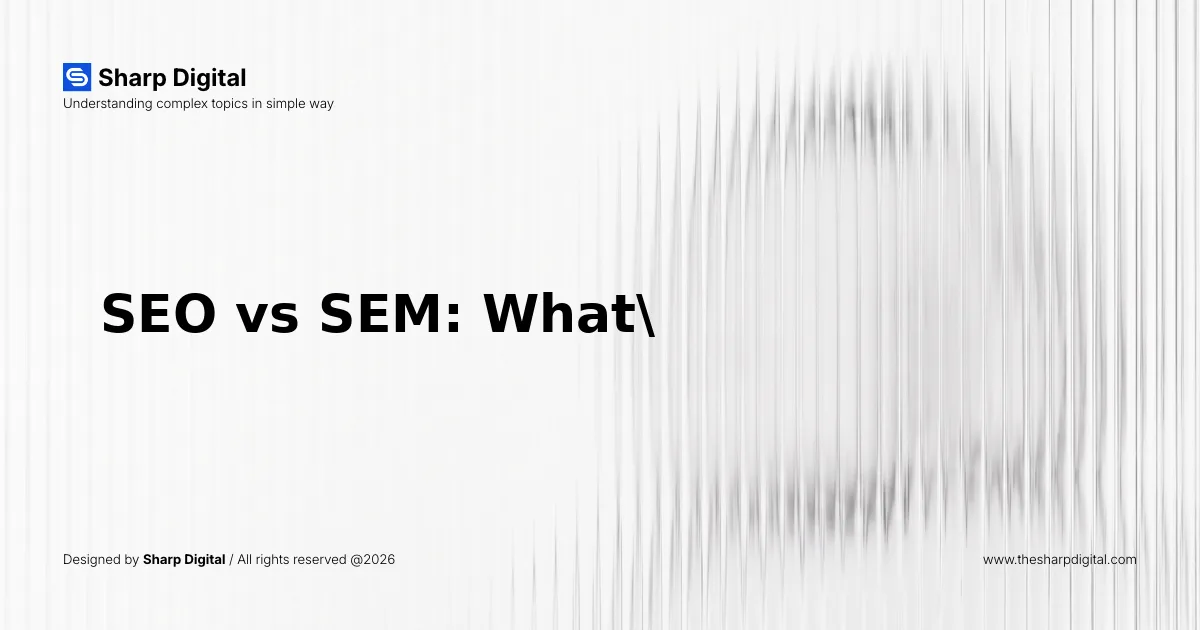 SEO vs SEM: What's the Difference and When to Use Each in 2026