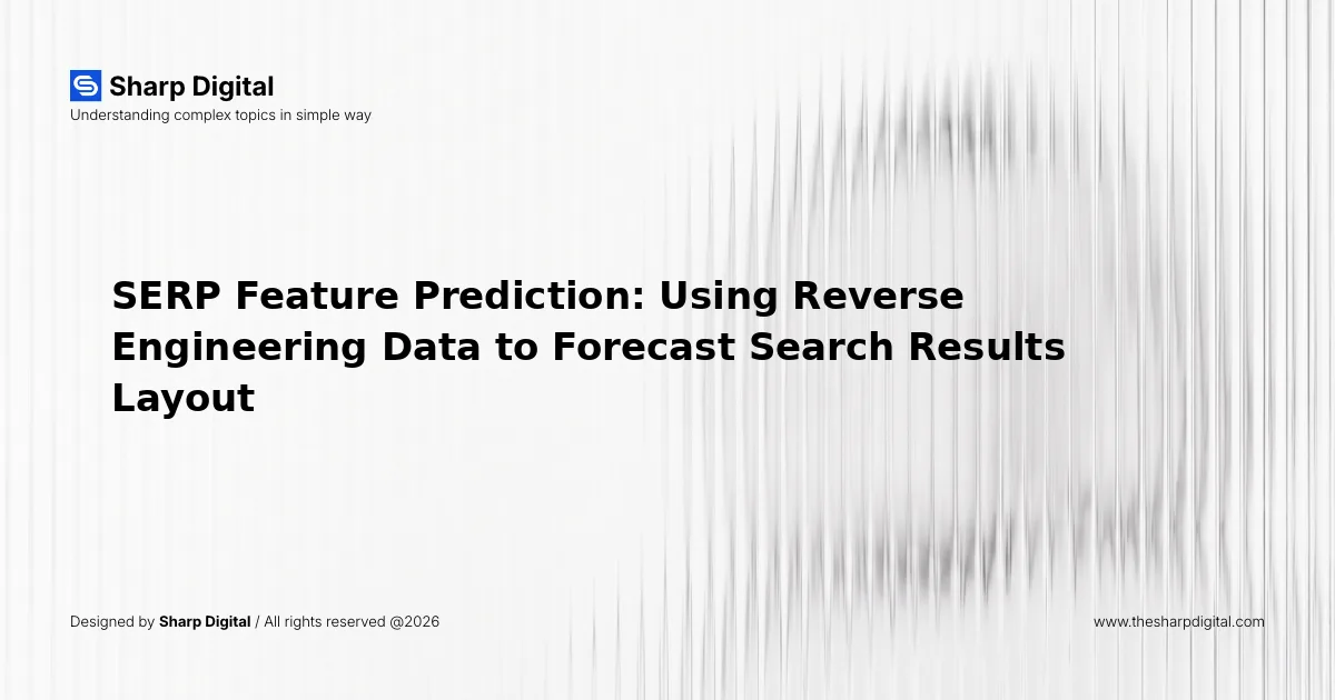 SERP Feature Prediction: Using Reverse Engineering Data to Forecast Search Results Layout