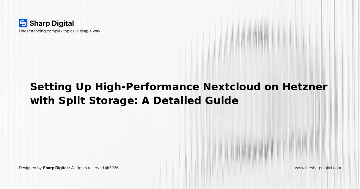 Setting Up High-Performance Nextcloud on Hetzner with Split Storage: A Detailed Guide