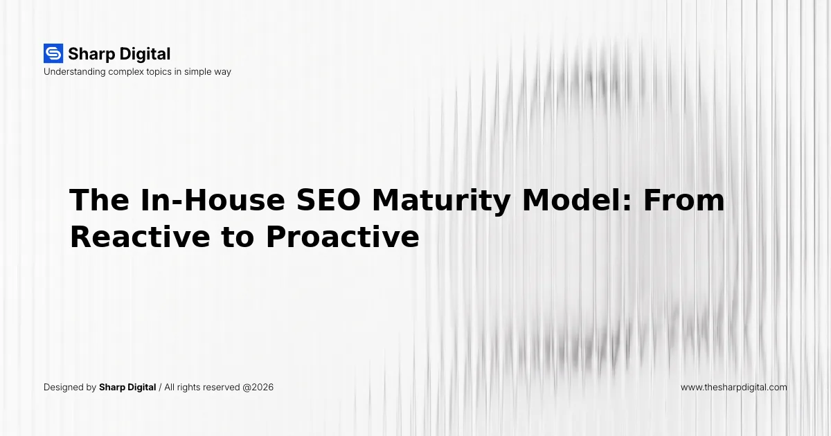 The In-House SEO Maturity Model: From Reactive to Proactive