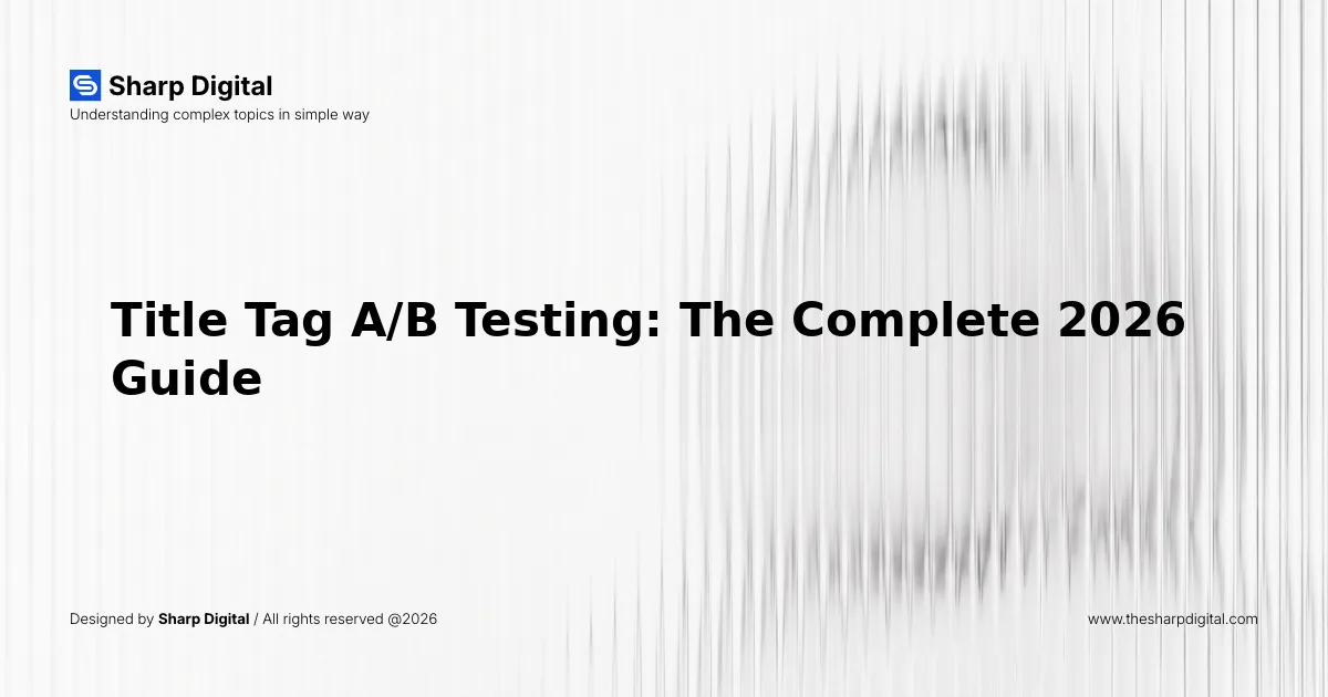 Title Tag A/B Testing: The Complete 2026 Guide