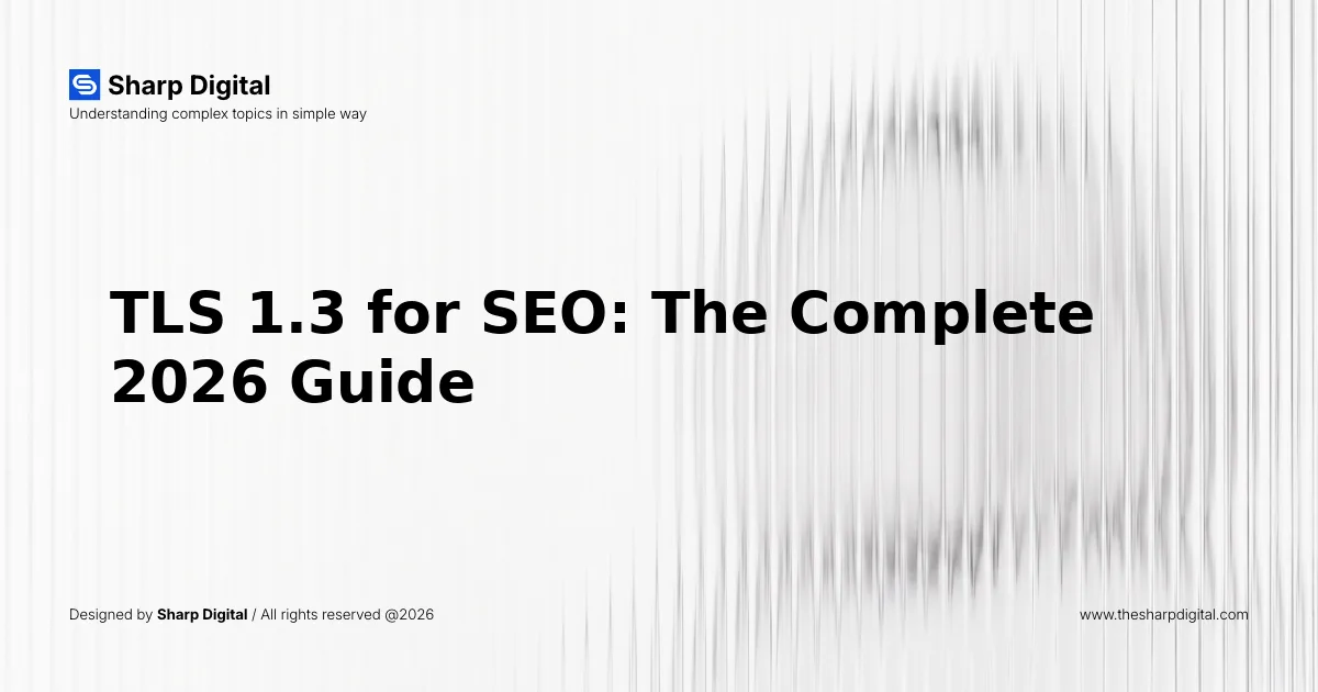 TLS 1.3 for SEO: The Complete 2026 Guide
