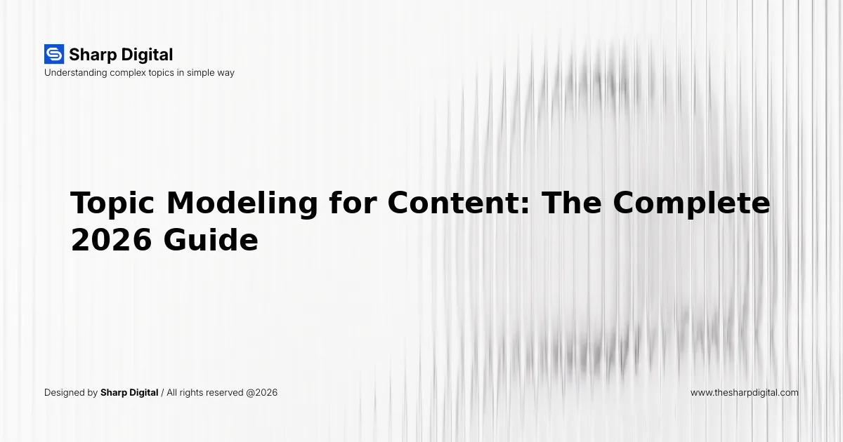 Topic Modeling for Content: The Complete 2026 Guide