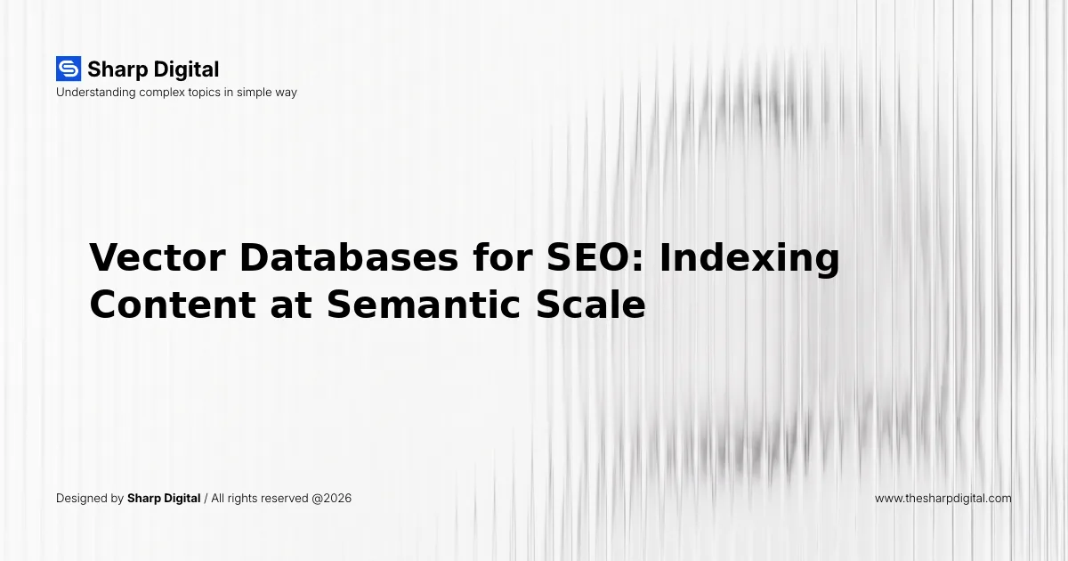 Vector Databases for SEO: Indexing Content at Semantic Scale