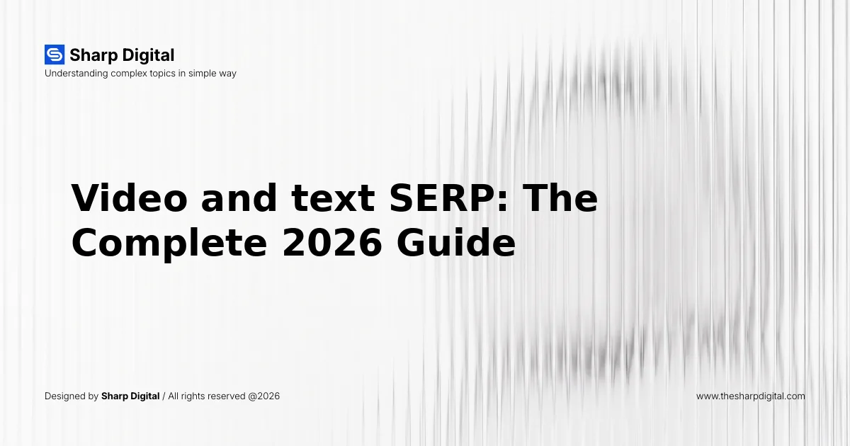 Video and text SERP: The Complete 2026 Guide