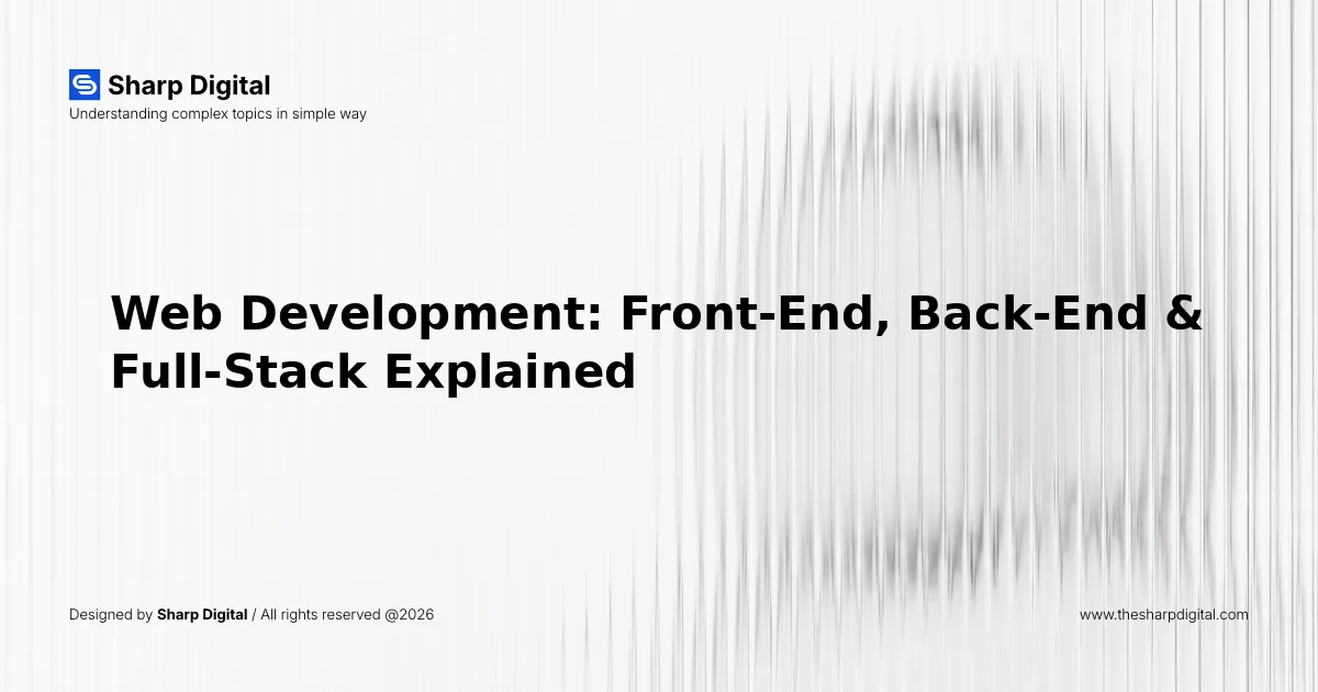Web Development: Front-End, Back-End & Full-Stack Explained