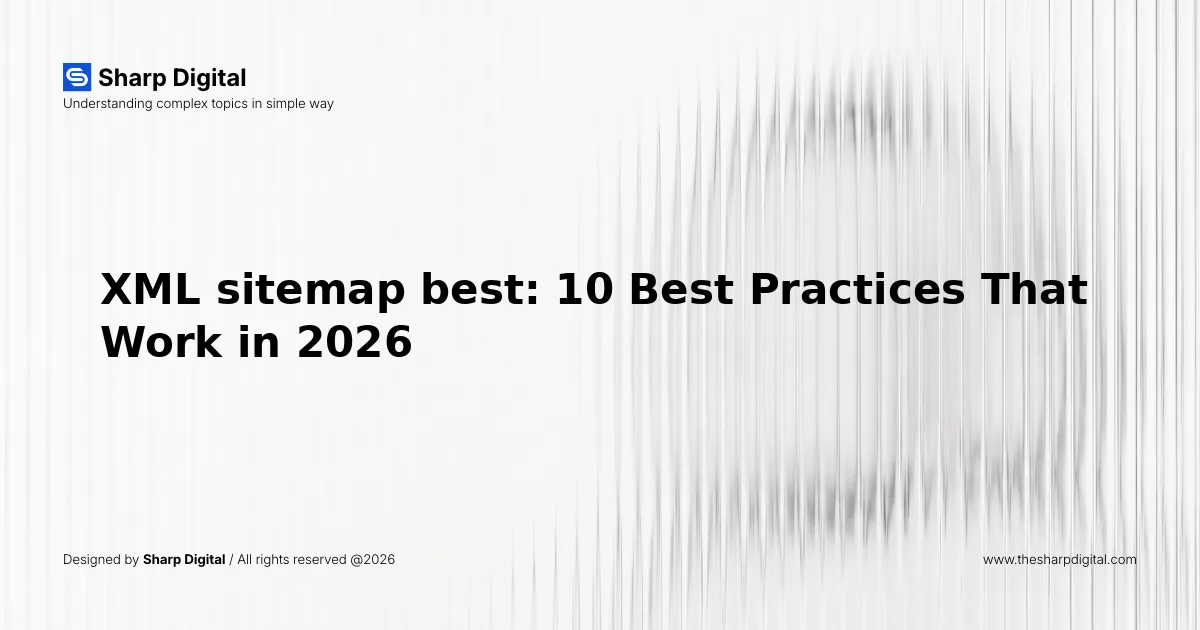 XML sitemap best: 10 Best Practices That Work in 2026